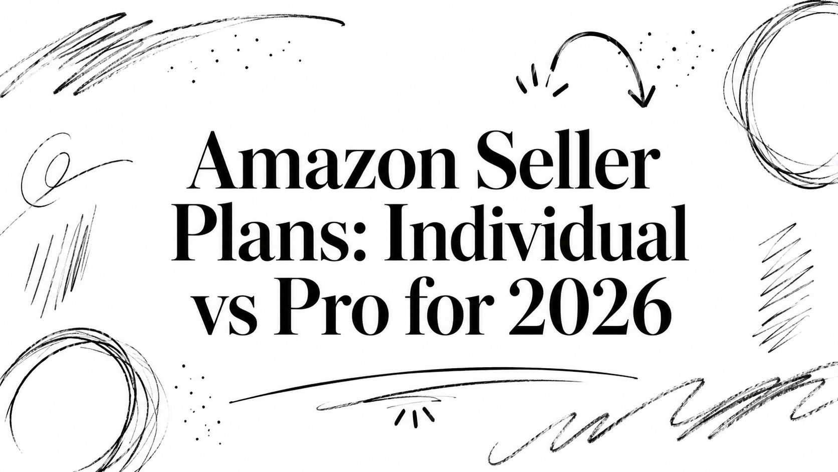 amazon-seller-plans-comparison - EntreResource.com Banner showing the headline: Amazon Seller Plans: Individual vs Pro for 2026, with sketchy black doodles around the edges on a white background.